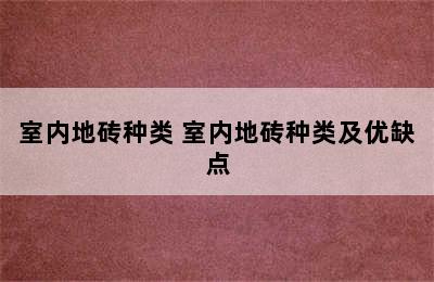 室内地砖种类 室内地砖种类及优缺点